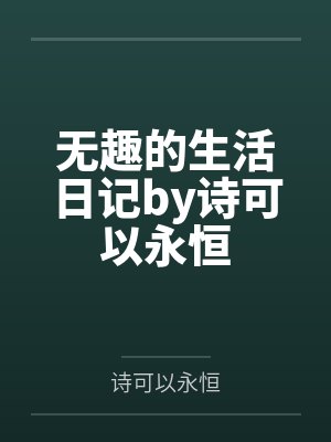 无趣的生活日记by诗可以永恒