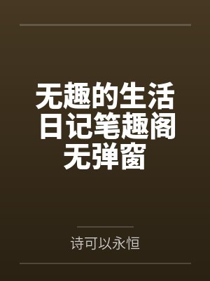 无趣的生活日记笔趣阁无弹窗