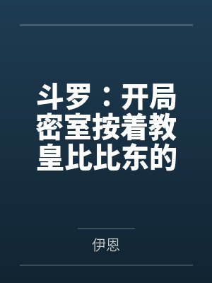 斗罗：开局密室按着教皇比比东的大屁股狂操，逼她张开肥腻雌穴跪地吞精当母狗！更有一手遮天帝皇道，扒光千