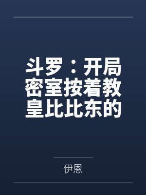 斗罗：开局密室按着教皇比比东的大屁股狂操by伊恩笔趣阁无弹窗