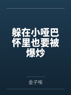 躲在小哑巴怀里也要被爆炒