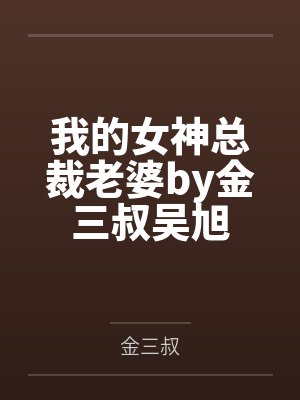 我的女神总裁老婆by金三叔吴旭