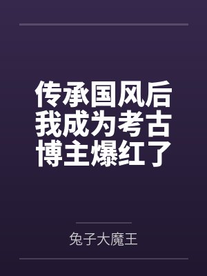 传承国风后我成为考古博主爆红了