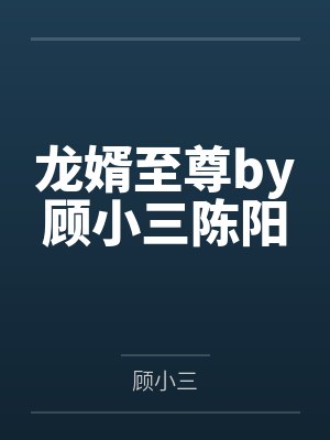 龙婿至尊by顾小三陈阳