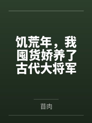 饥荒年，我囤货娇养了古代大将军