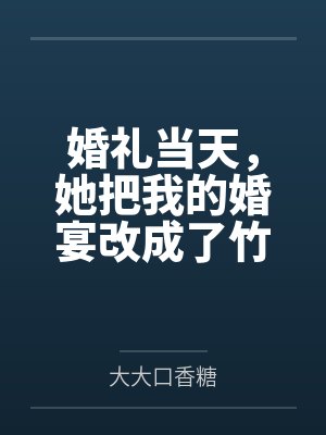 婚礼当天，她把我的婚宴改成了竹马父亲的灵堂